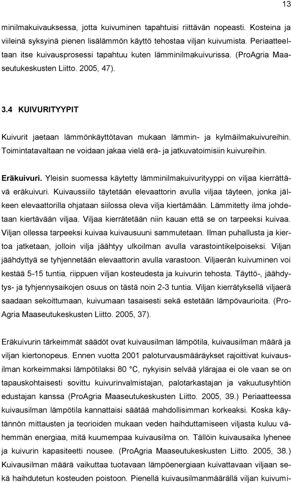 4 KUIVURITYYPIT Kuivurit jaetaan lämmönkäyttötavan mukaan lämmin- ja kylmäilmakuivureihin. Toimintatavaltaan ne voidaan jakaa vielä erä- ja jatkuvatoimisiin kuivureihin. Eräkuivuri.