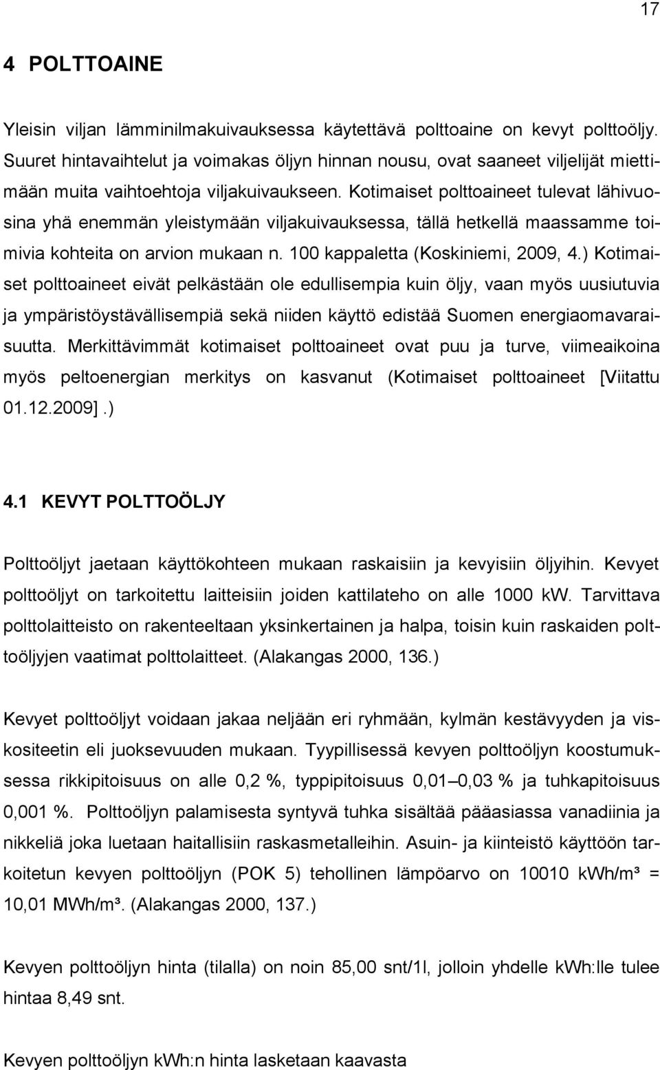 Kotimaiset polttoaineet tulevat lähivuosina yhä enemmän yleistymään viljakuivauksessa, tällä hetkellä maassamme toimivia kohteita on arvion mukaan n. 100 kappaletta (Koskiniemi, 2009, 4.