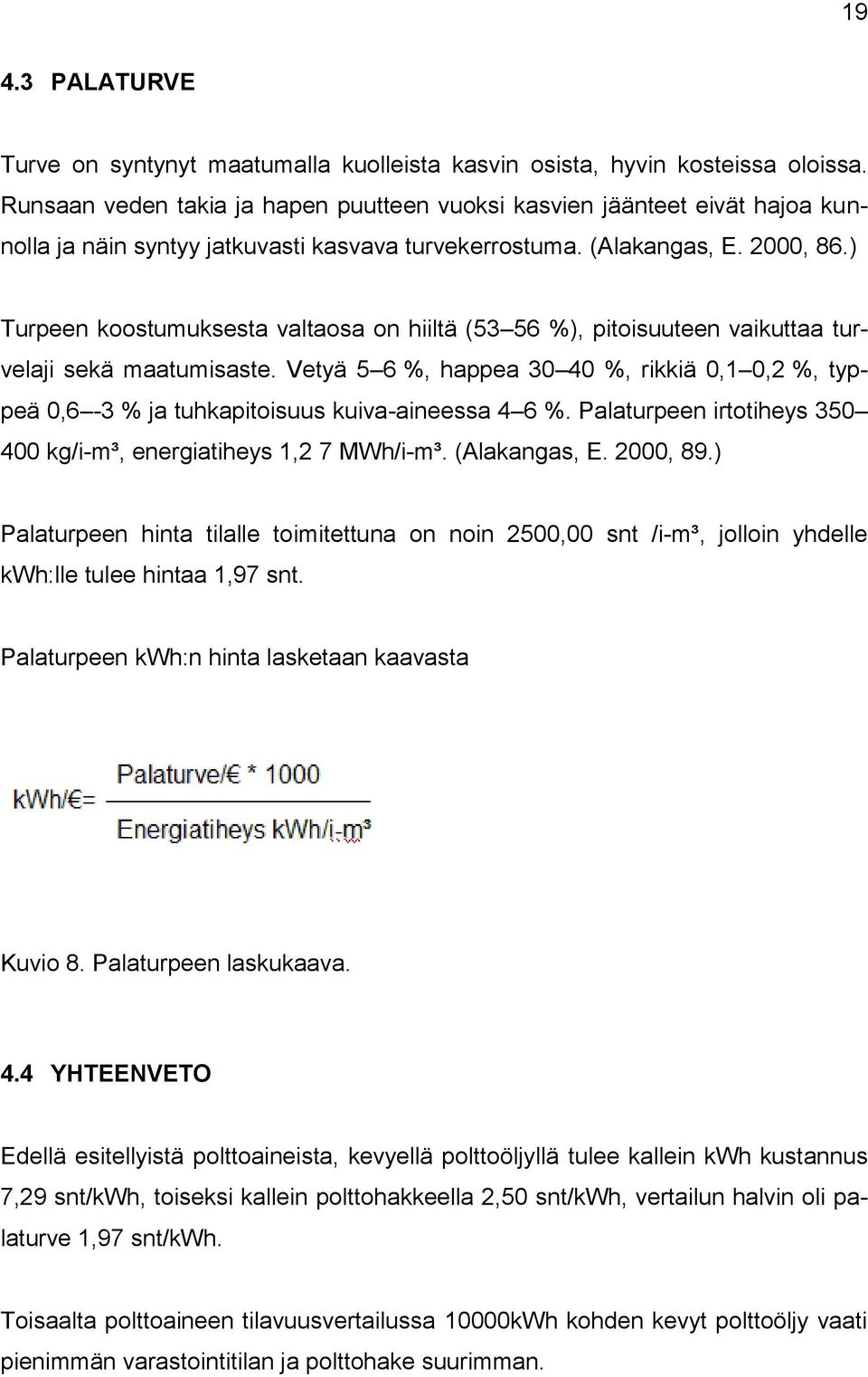 ) Turpeen koostumuksesta valtaosa on hiiltä (53 56 %), pitoisuuteen vaikuttaa turvelaji sekä maatumisaste.