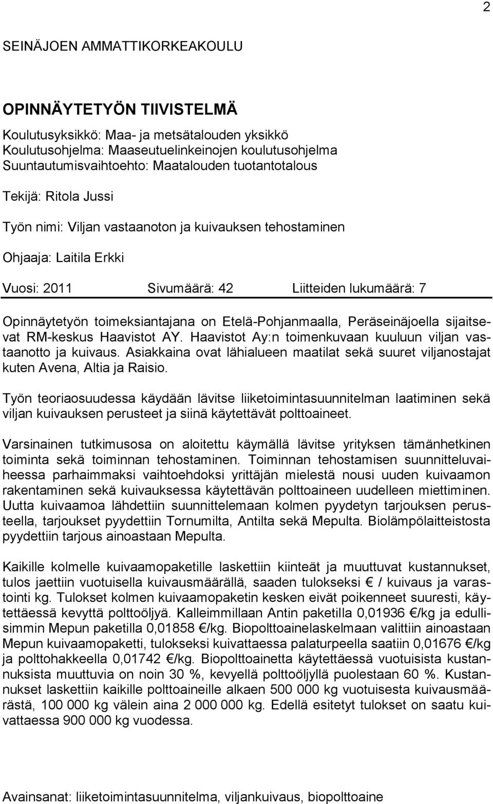 Etelä-Pohjanmaalla, Peräseinäjoella sijaitsevat RM-keskus Haavistot AY. Haavistot Ay:n toimenkuvaan kuuluun viljan vastaanotto ja kuivaus.