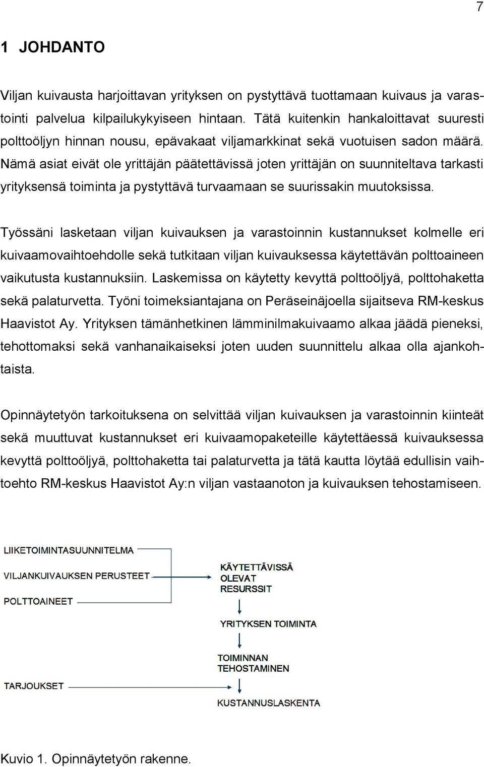 Nämä asiat eivät ole yrittäjän päätettävissä joten yrittäjän on suunniteltava tarkasti yrityksensä toiminta ja pystyttävä turvaamaan se suurissakin muutoksissa.