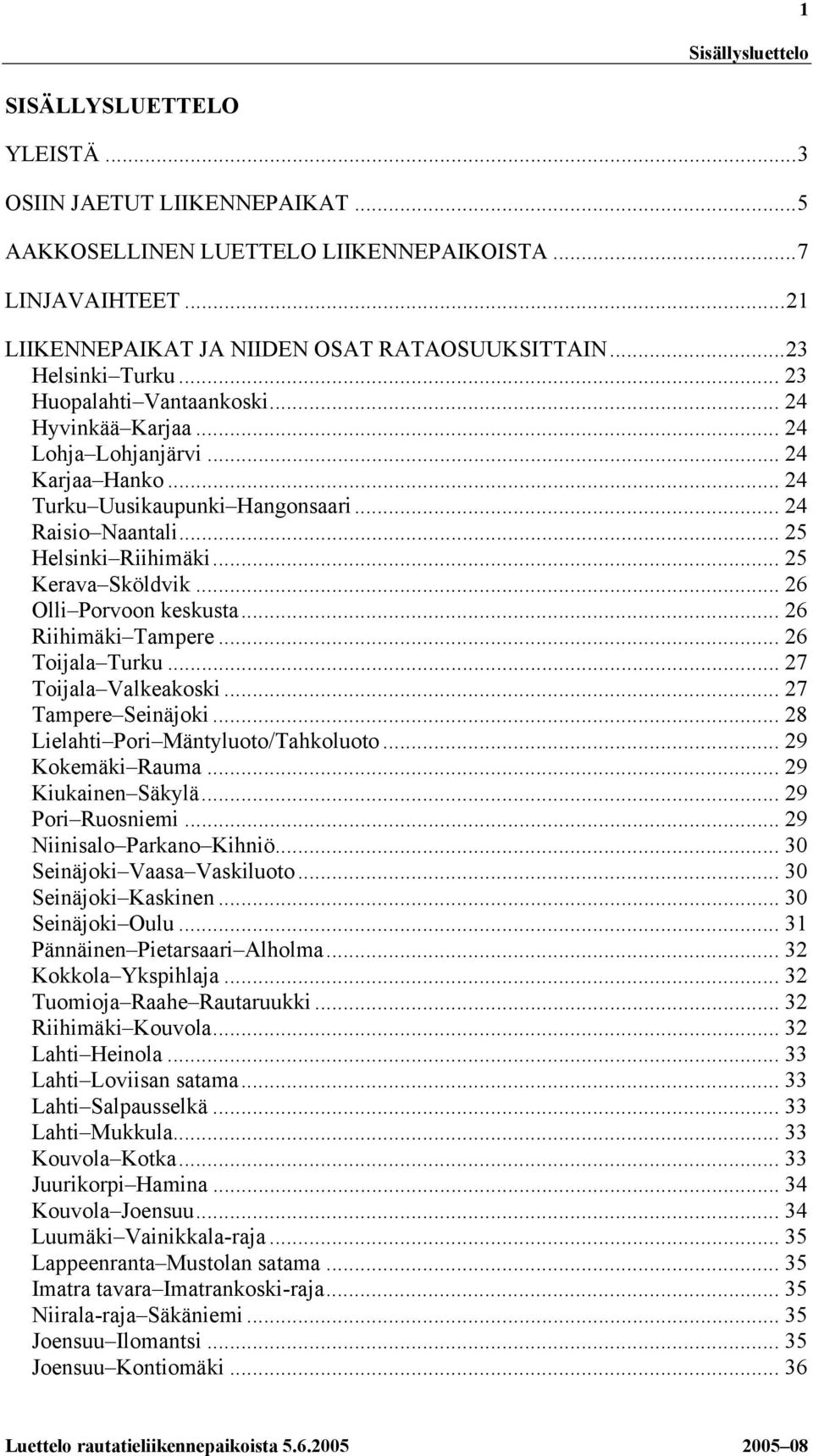 .. 25 Kerava Sköldvik... 26 Olli Porvoon keskusta... 26 Riihimäki Tampere... 26 Toijala Turku... 27 Toijala Valkeakoski... 27 Tampere Seinäjoki... 28 Lielahti Pori Mäntyluoto/Tahkoluoto.