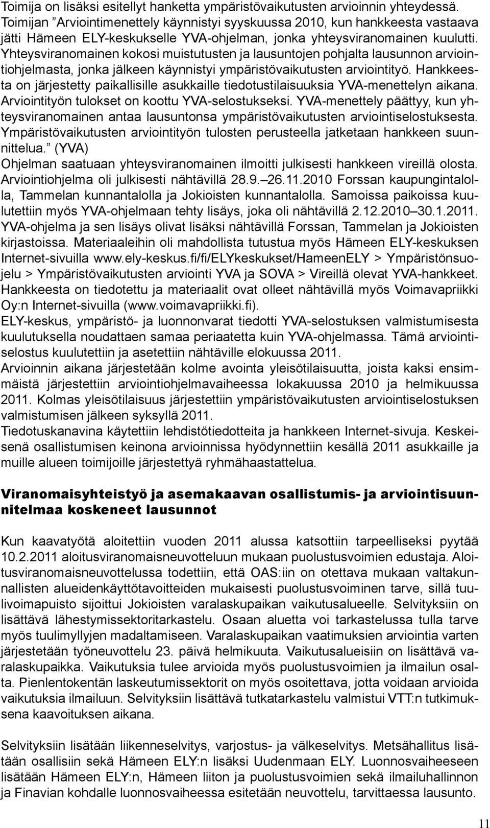 Yhteysviranomainen kokosi muistutusten ja lausuntojen pohjalta lausunnon arviointiohjelmasta, jonka jälkeen käynnistyi ympäristövaikutusten arviointityö.