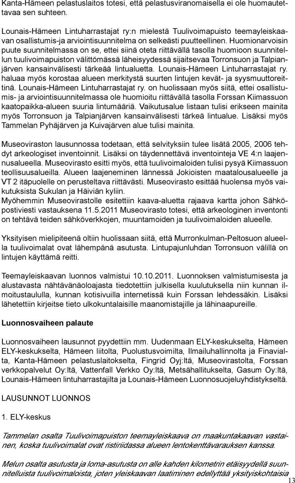 Huomionarvoisin puute suunnitelmassa on se, ettei siinä oteta riittävällä tasolla huomioon suunnitellun tuulivoimapuiston välittömässä läheisyydessä sijaitsevaa Torronsuon ja Talpianjärven