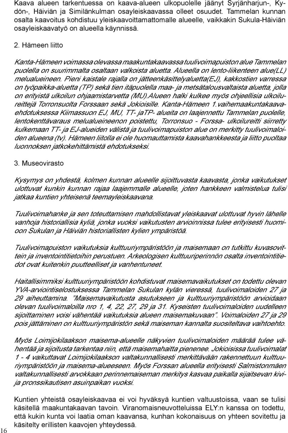 Hämeen liitto Kanta-Hämeen voimassa olevassa maakuntakaavassa tuulivoimapuiston alue Tammelan puolella on suurimmalta osaltaan valkoista aluetta. Alueella on lento-liikenteen alue(ll) melualueineen.
