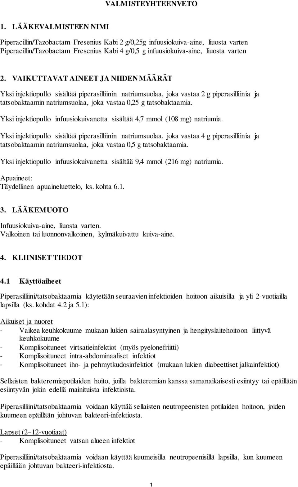 VAIKUTTAVAT AINEET JA NIIDEN MÄÄRÄT Yksi injektiopullo sisältää piperasilliinin natriumsuolaa, joka vastaa 2 g piperasilliinia ja tatsobaktaamin natriumsuolaa, joka vastaa 0,25 g tatsobaktaamia.