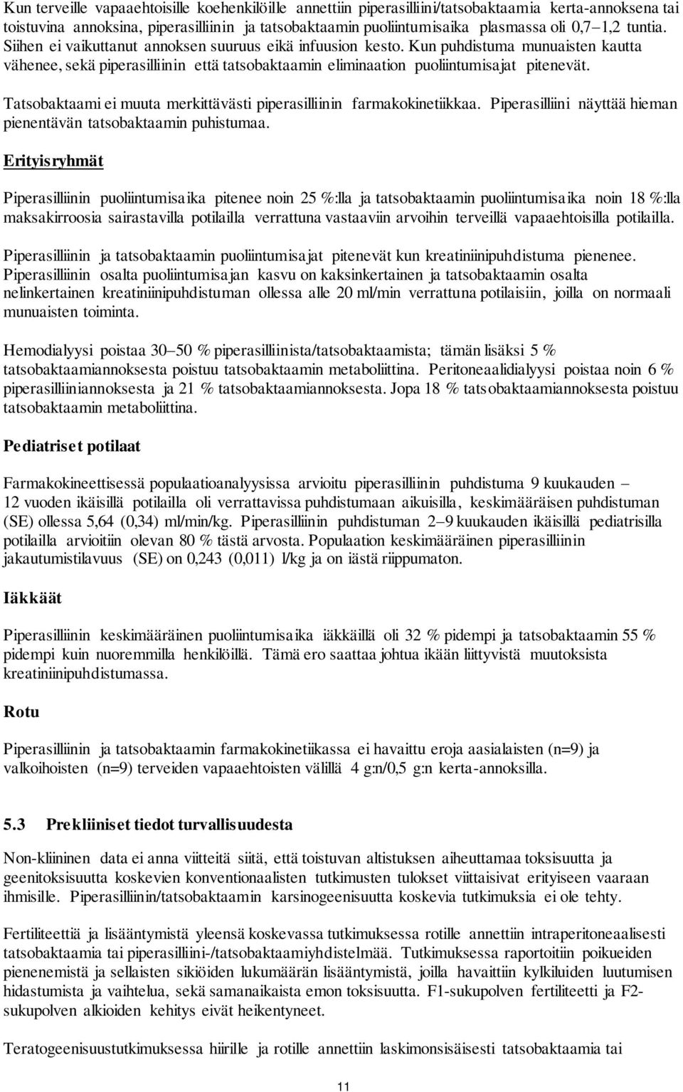 Tatsobaktaami ei muuta merkittävästi piperasilliinin farmakokinetiikkaa. Piperasilliini näyttää hieman pienentävän tatsobaktaamin puhistumaa.