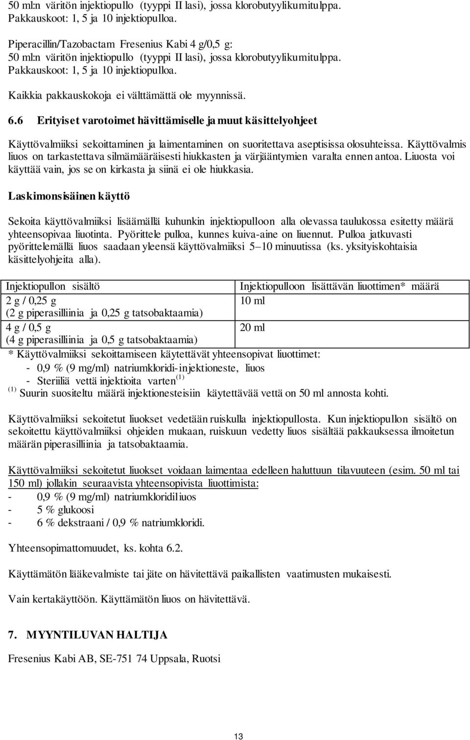 6 Erityiset varotoimet hävittämiselle ja muut käsittelyohjeet Käyttövalmiiksi sekoittaminen ja laimentaminen on suoritettava aseptisissa olosuhteissa.