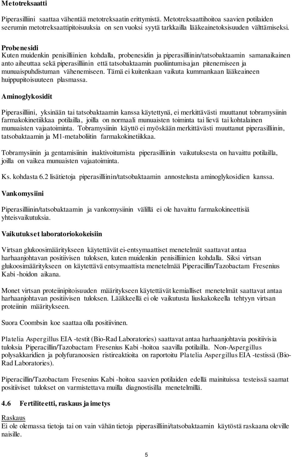 Probenesidi Kuten muidenkin penisilliinien kohdalla, probenesidin ja piperasilliinin/tatsobaktaamin samanaikainen anto aiheuttaa sekä piperasilliinin että tatsobaktaamin puoliintumisajan pitenemiseen