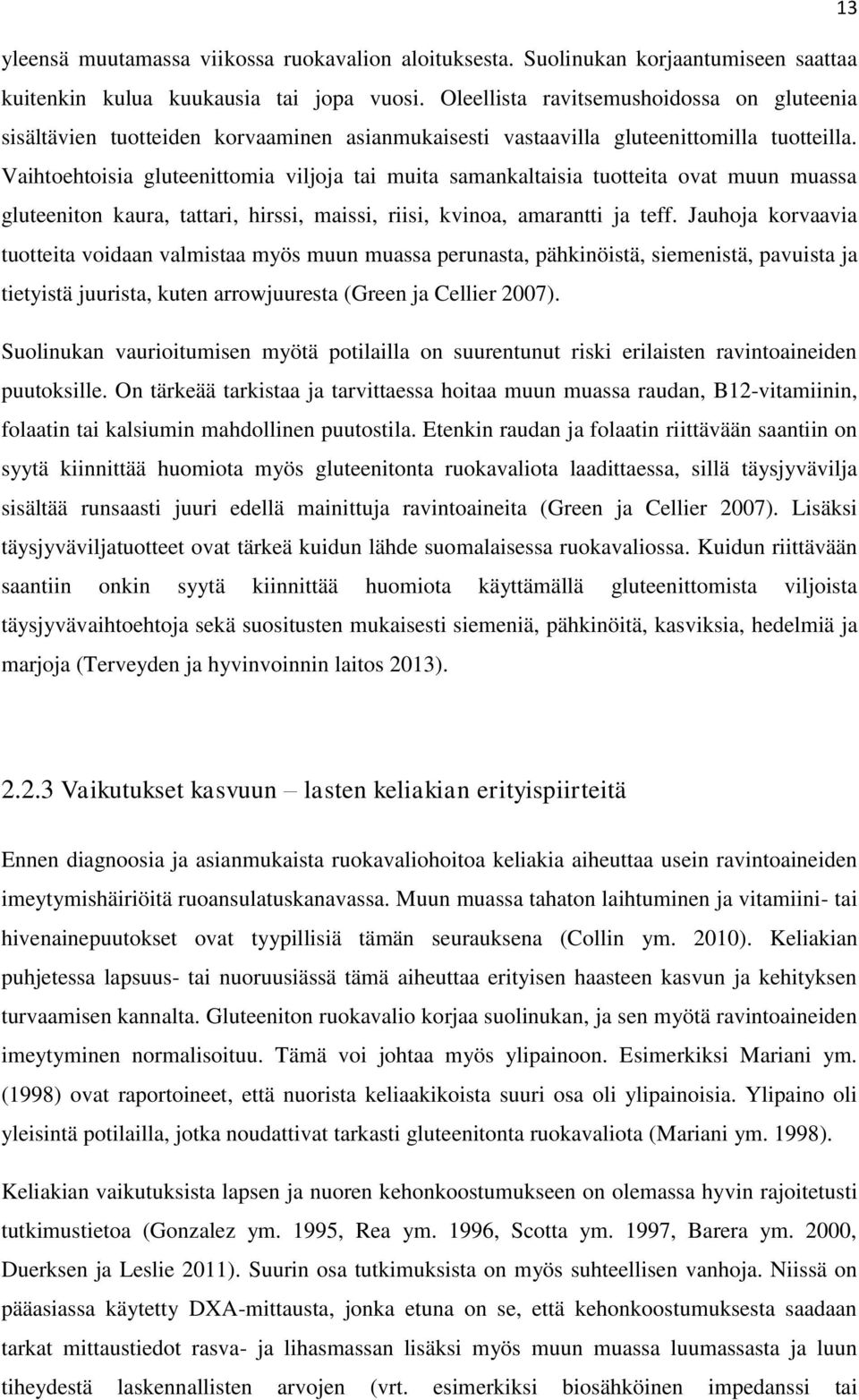Vaihtoehtoisia gluteenittomia viljoja tai muita samankaltaisia tuotteita ovat muun muassa gluteeniton kaura, tattari, hirssi, maissi, riisi, kvinoa, amarantti ja teff.