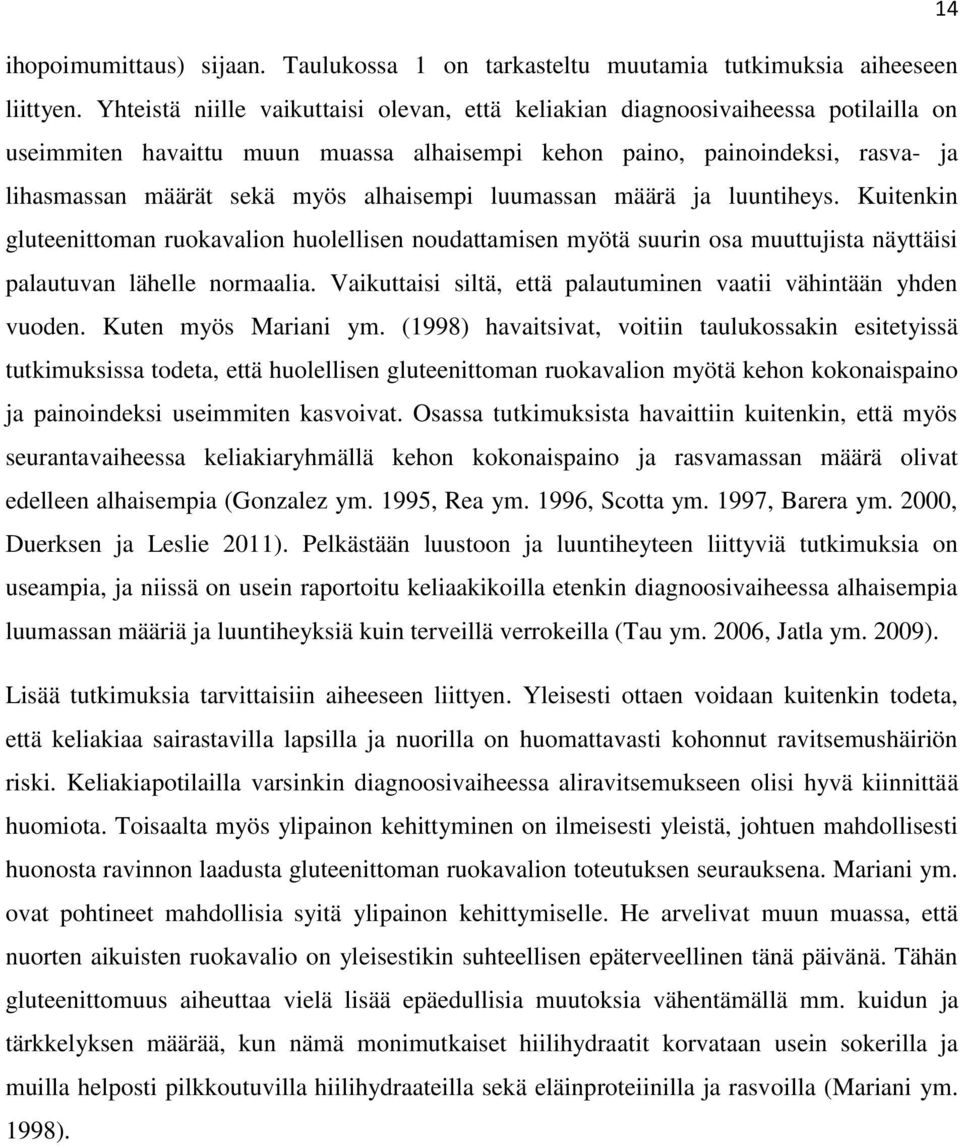 alhaisempi luumassan määrä ja luuntiheys. Kuitenkin gluteenittoman ruokavalion huolellisen noudattamisen myötä suurin osa muuttujista näyttäisi palautuvan lähelle normaalia.