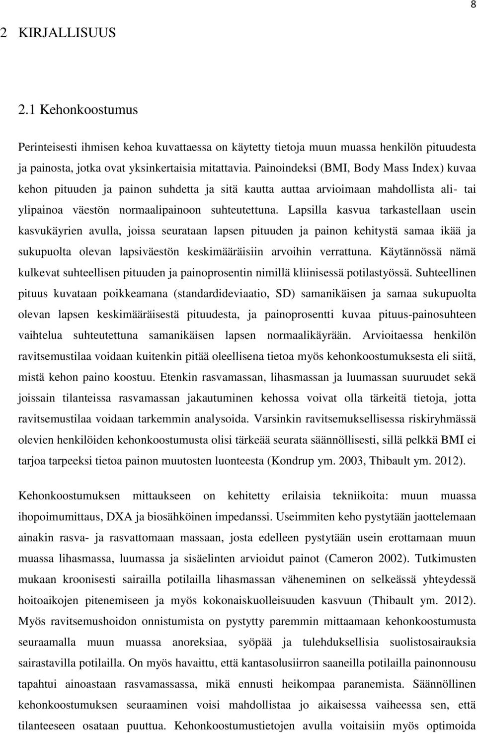 Lapsilla kasvua tarkastellaan usein kasvukäyrien avulla, joissa seurataan lapsen pituuden ja painon kehitystä samaa ikää ja sukupuolta olevan lapsiväestön keskimääräisiin arvoihin verrattuna.