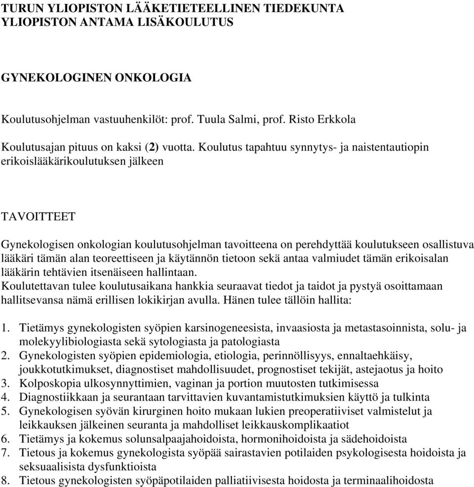 Koulutus tapahtuu synnytys- ja naistentautiopin erikoislääkärikoulutuksen jälkeen TAVOITTEET Gynekologisen onkologian koulutusohjelman tavoitteena on perehdyttää koulutukseen osallistuva lääkäri