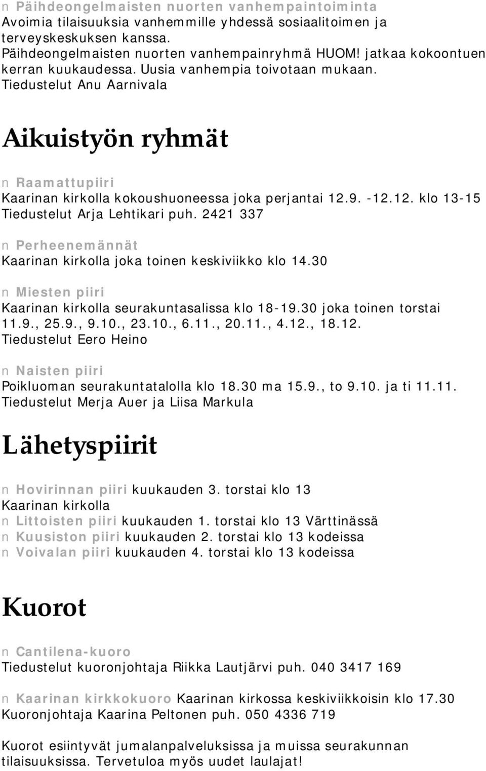 9. 12.12. klo 13 15 Tiedustelut Arja Lehtikari puh. 2421 337 Perheenemännät Kaarinan kirkolla joka toinen keskiviikko klo 14.30 Miesten piiri Kaarinan kirkolla seurakuntasalissa klo 18 19.