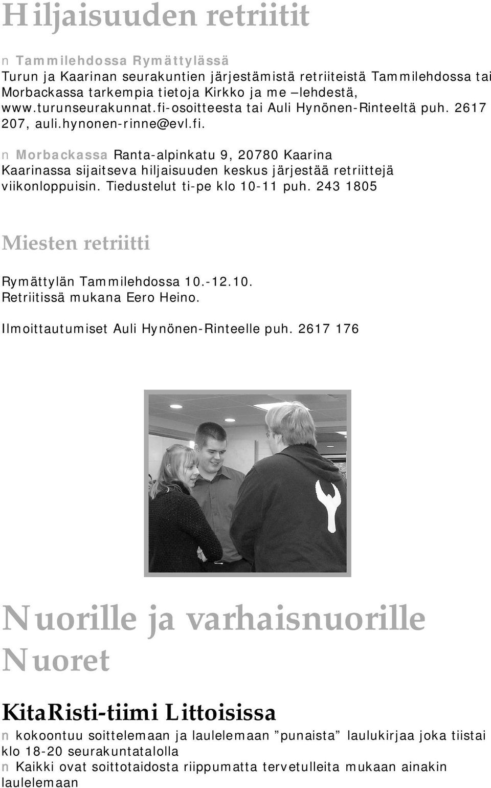 Tiedustelut ti pe klo 10 11 puh. 243 1805 Miesten retriitti Rymättylän Tammilehdossa 10. 12.10. Retriitissä mukana Eero Heino. Ilmoittautumiset Auli Hynönen Rinteelle puh.