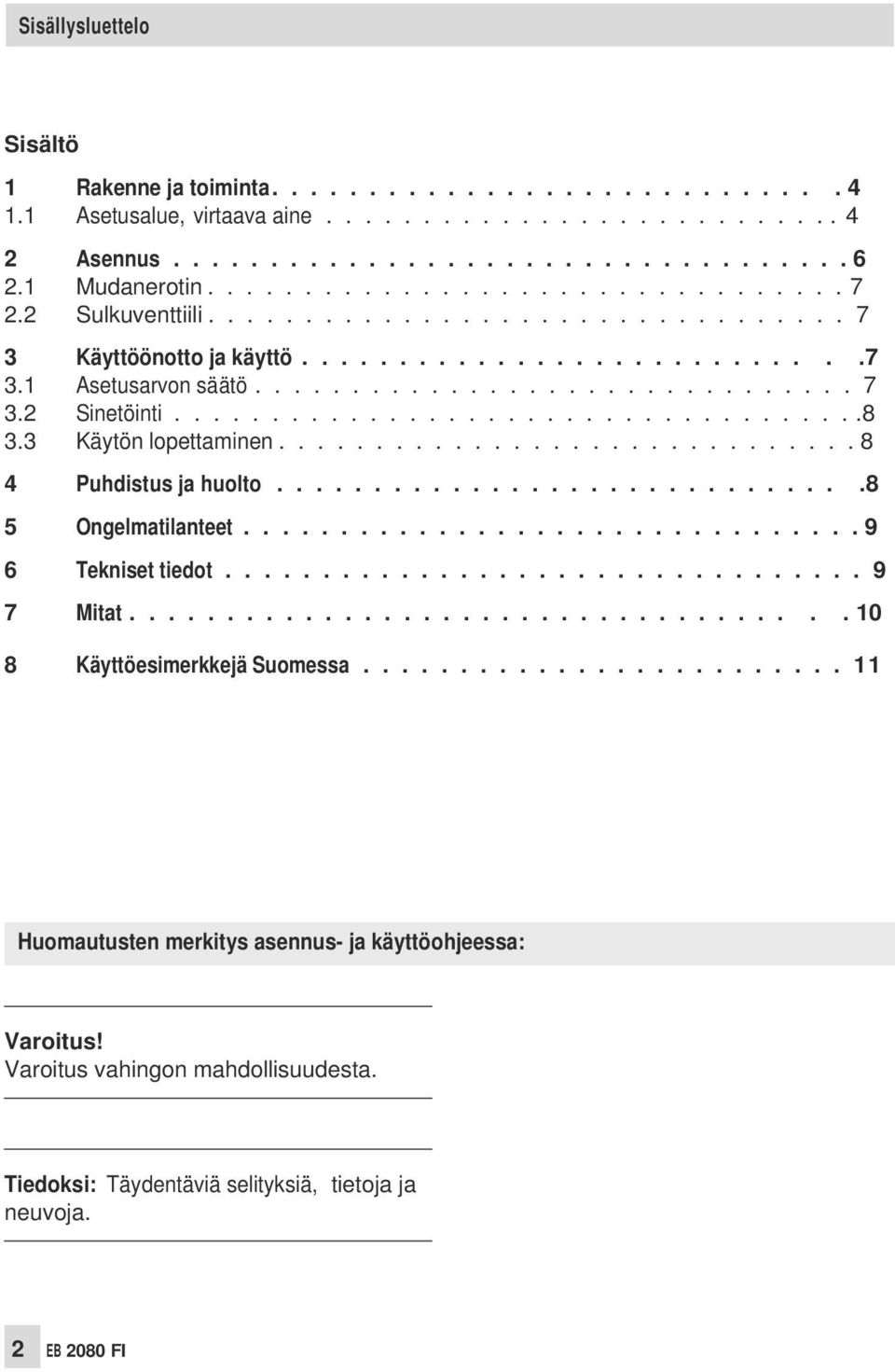 ...................................8 3.3 Käytön lopettaminen.............................. 8 4 Puhdistus ja huolto..............................8 5 Ongelmatilanteet................................ 9 6 Tekniset tiedot.