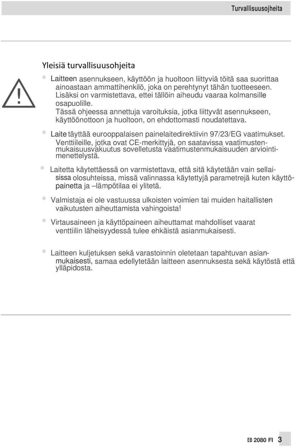 Tässä ohjeessa annettuja varoituksia, jotka liittyvät asennukseen, käyttöönottoon ja huoltoon, on ehdottomasti noudatettava. Laite täyttää eurooppalaisen painelaitedirektiivin 97/23/EG vaatimukset.