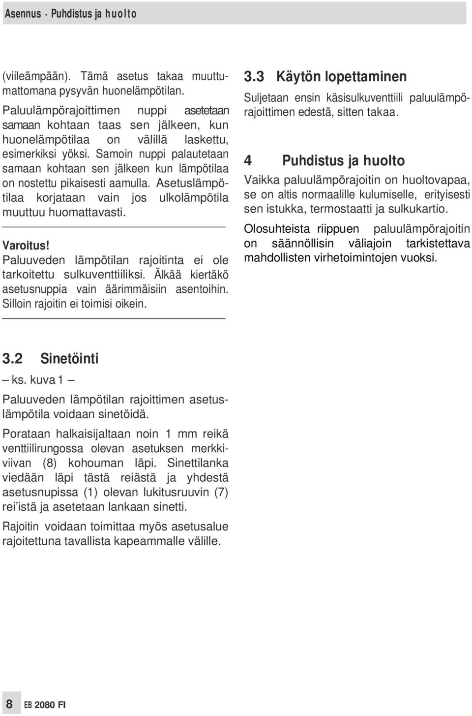 Samoin nuppi palautetaan samaan kohtaan sen jälkeen kun lämpötilaa on nostettu pikaisesti aamulla. Asetuslämpötilaa korjataan vain jos ulkolämpötila muuttuu huomattavasti. Varoitus!