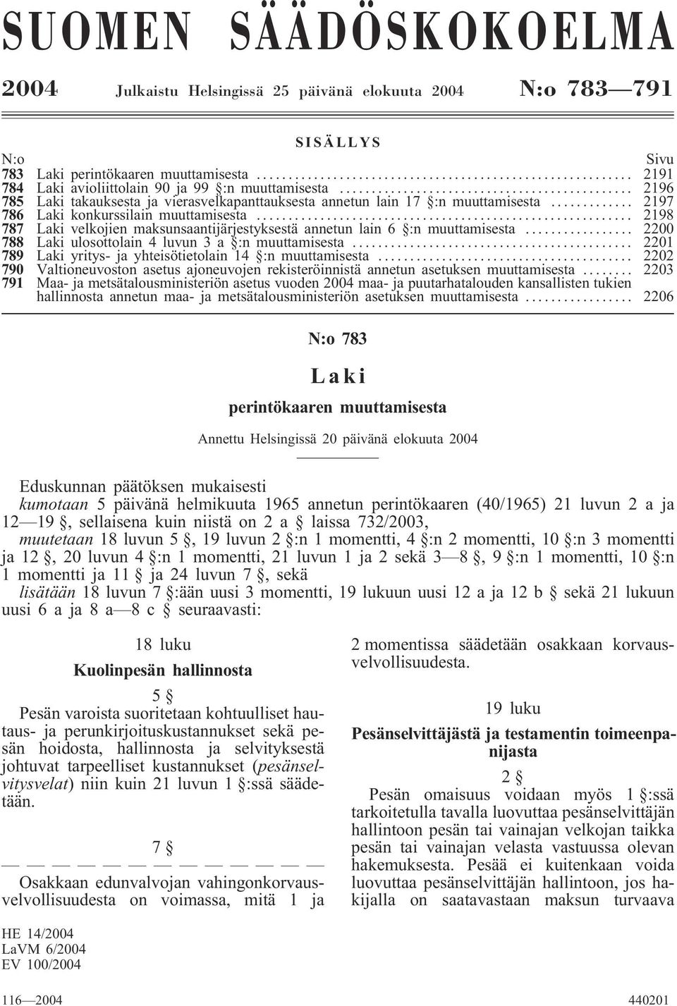 .. 2198 787 Laki velkojien maksunsaantijärjestyksestä annetun lain 6 :n muuttamisesta... 2200 788 Laki ulosottolain 4 luvun 3 a :n muuttamisesta.