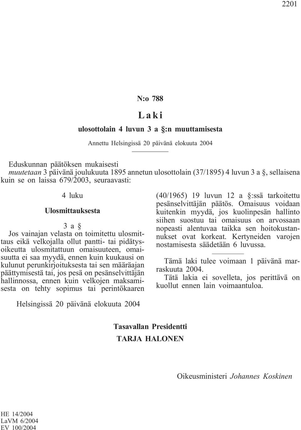 ulosmitattuun omaisuuteen, omaisuutta ei saa myydä, ennen kuin kuukausi on kulunut perunkirjoituksesta tai sen määräajan päättymisestä tai, jos pesä on pesänselvittäjän hallinnossa, ennen kuin