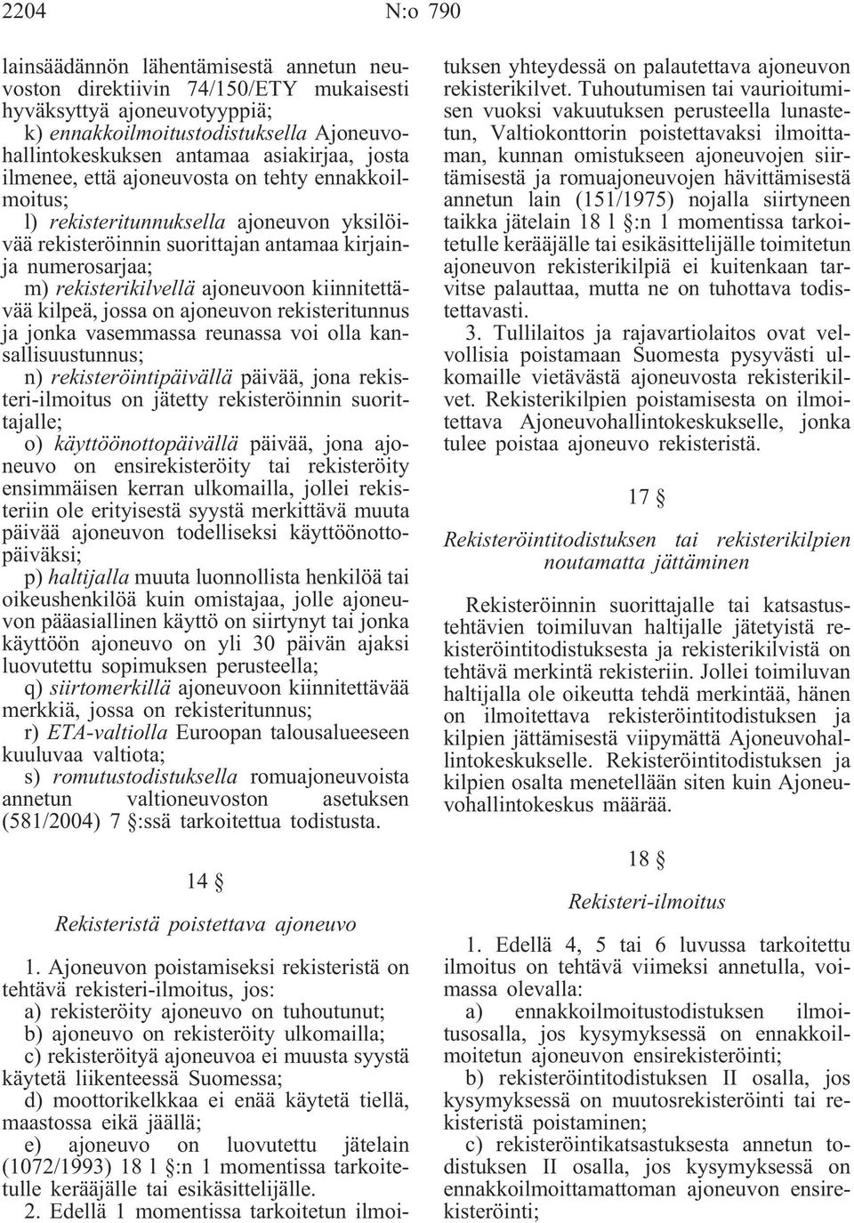 ajoneuvoon kiinnitettävää kilpeä, jossa on ajoneuvon rekisteritunnus ja jonka vasemmassa reunassa voi olla kansallisuustunnus; n) rekisteröintipäivällä päivää, jona rekisteri-ilmoitus on jätetty