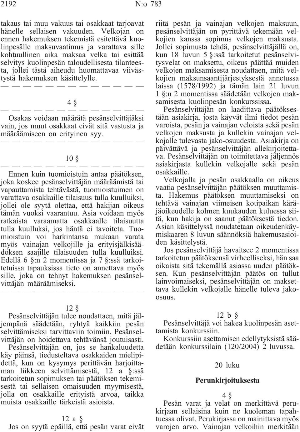 tästä aiheudu huomattavaa viivästystä hakemuksen käsittelylle. 4 Osakas voidaan määrätä pesänselvittäjäksi vain, jos muut osakkaat eivät sitä vastusta ja määräämiseen on erityinen syy.