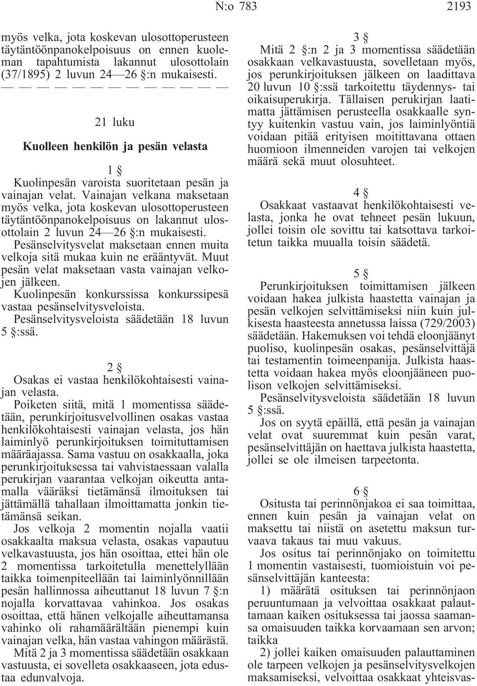 Vainajan velkana maksetaan myös velka, jota koskevan ulosottoperusteen täytäntöönpanokelpoisuus on lakannut ulosottolain 2 luvun 24 26 :n mukaisesti.