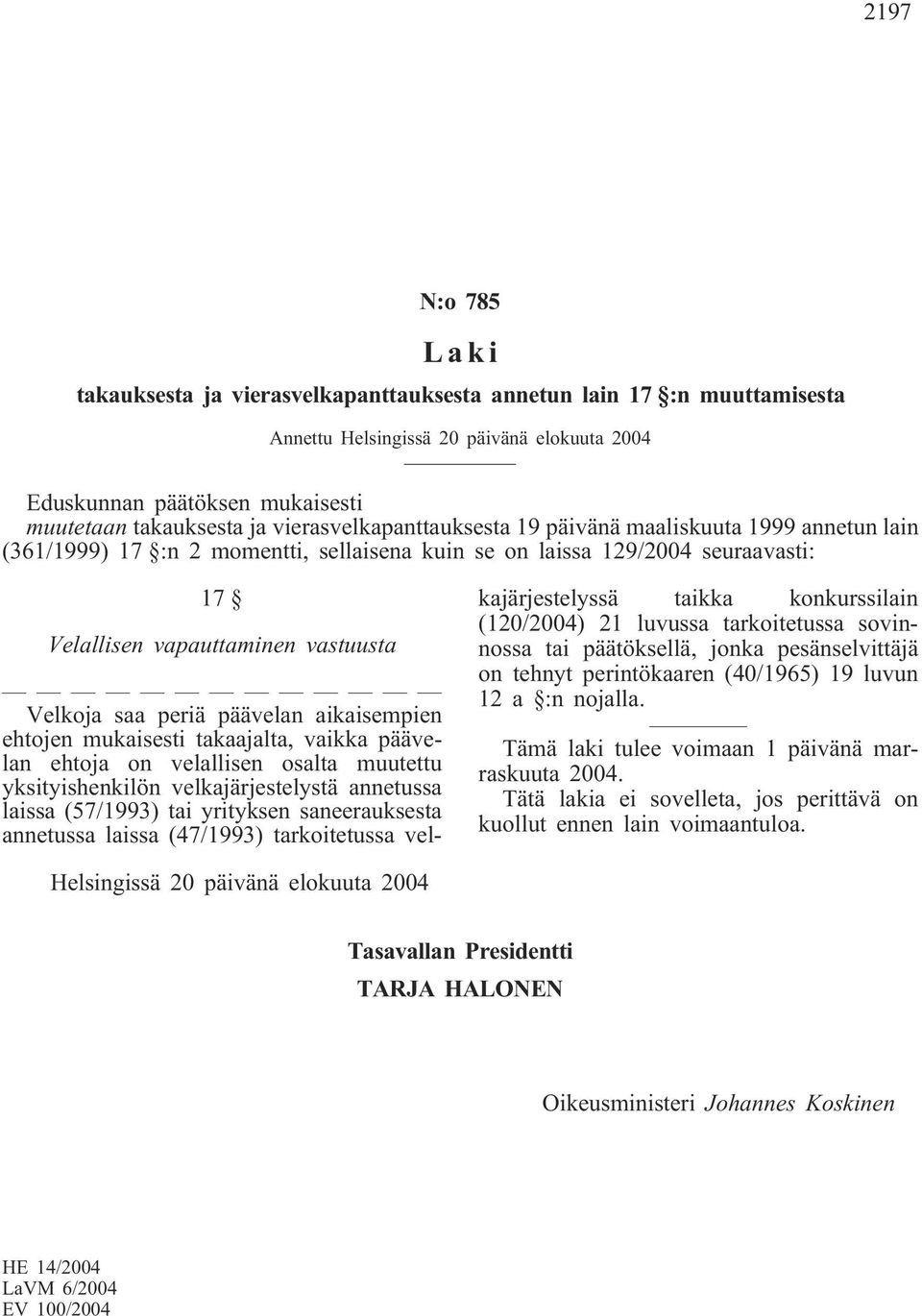 periä päävelan aikaisempien ehtojen mukaisesti takaajalta, vaikka päävelan ehtoja on velallisen osalta muutettu yksityishenkilön velkajärjestelystä annetussa laissa (57/1993) tai yrityksen