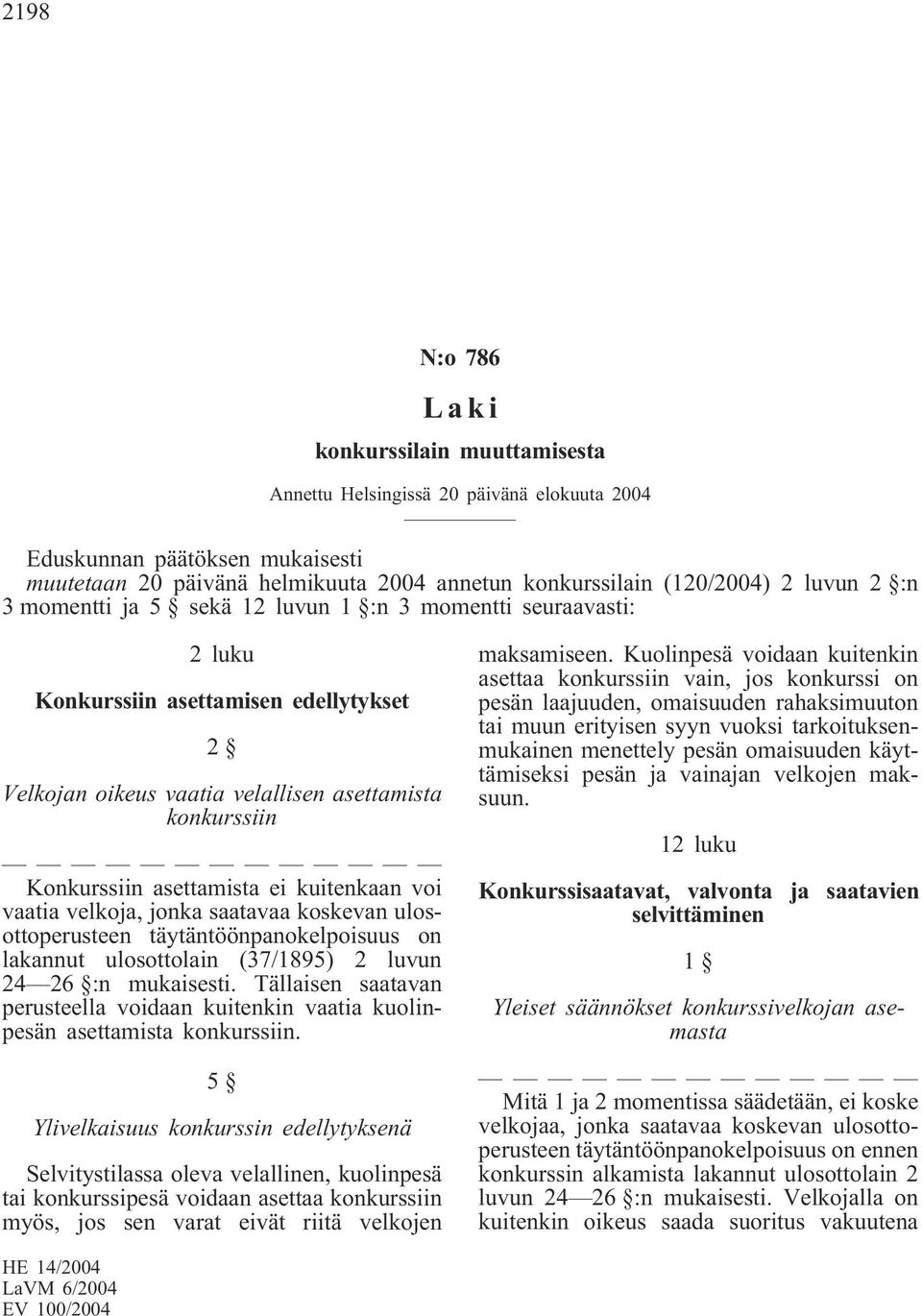 ei kuitenkaan voi vaatia velkoja, jonka saatavaa koskevan ulosottoperusteen täytäntöönpanokelpoisuus on lakannut ulosottolain (37/1895) 2 luvun 24 26 :n mukaisesti.