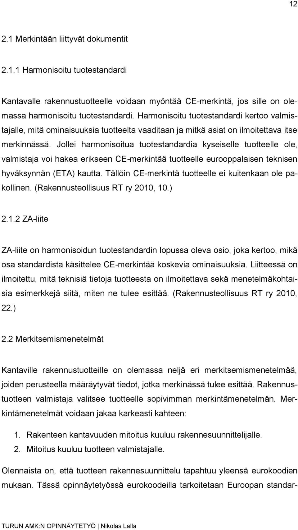 Jollei harmonisoitua tuotestandardia kyseiselle tuotteelle ole, valmistaja voi hakea erikseen CE-merkintää tuotteelle eurooppalaisen teknisen hyväksynnän (ETA) kautta.