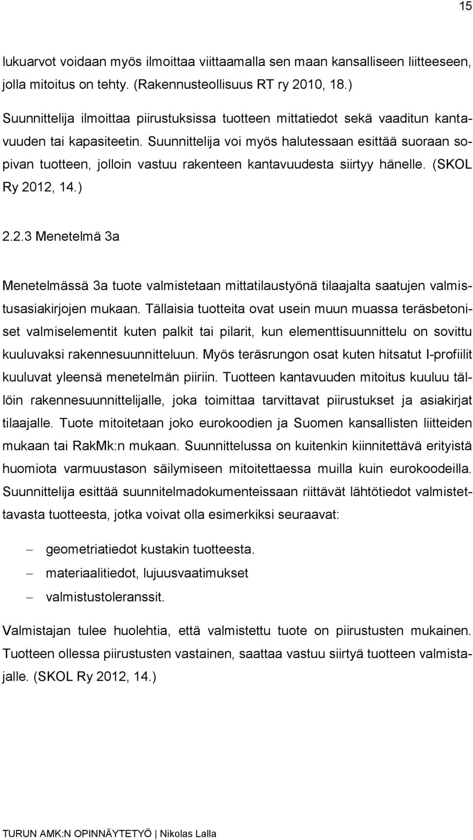 Suunnittelija voi myös halutessaan esittää suoraan sopivan tuotteen, jolloin vastuu rakenteen kantavuudesta siirtyy hänelle. (SKOL Ry 20