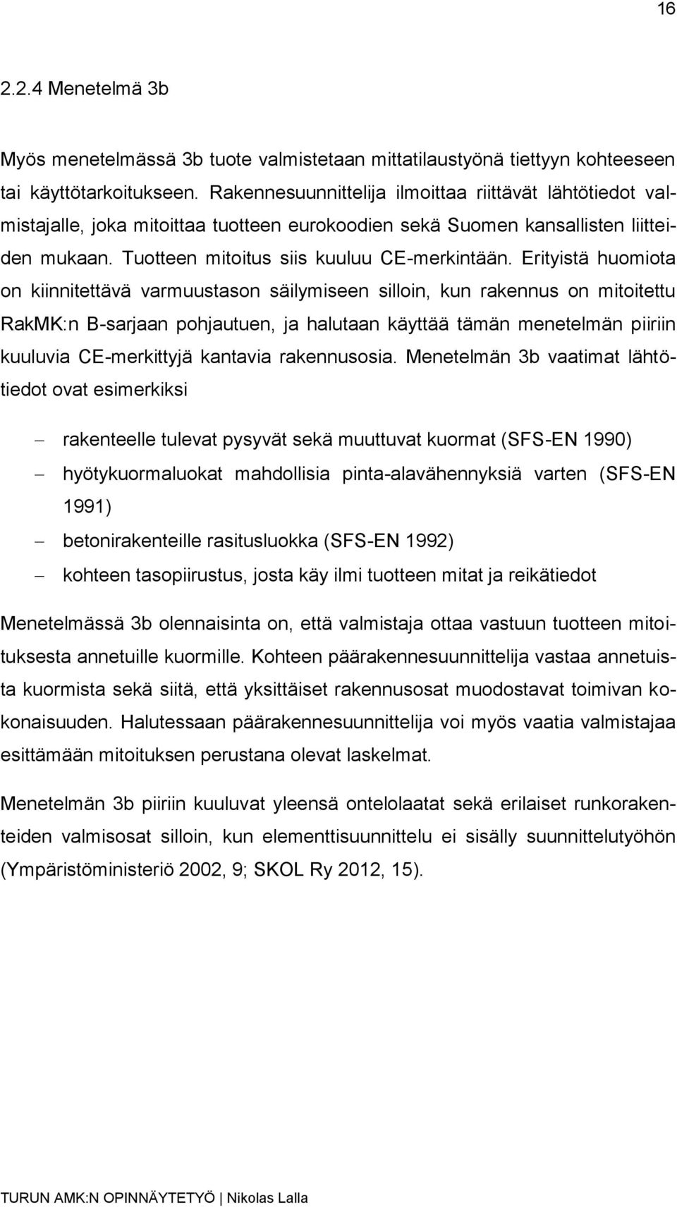 Erityistä huomiota on kiinnitettävä varmuustason säilymiseen silloin, kun rakennus on mitoitettu RakMK:n B-sarjaan pohjautuen, ja halutaan käyttää tämän menetelmän piiriin kuuluvia CE-merkittyjä