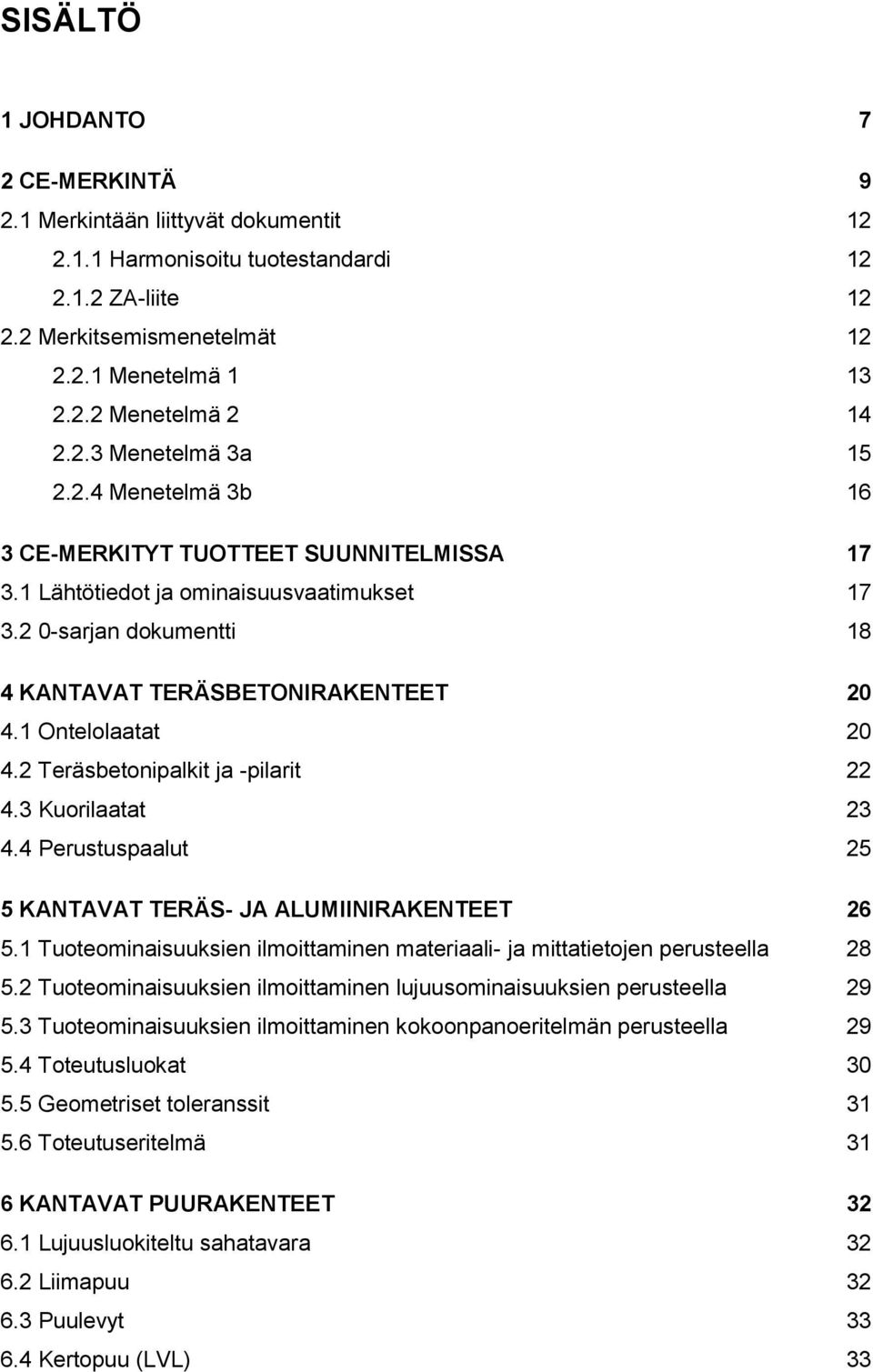 1 Ontelolaatat 20 4.2 Teräsbetonipalkit ja -pilarit 22 4.3 Kuorilaatat 23 4.4 Perustuspaalut 25 5 KANTAVAT TERÄS- JA ALUMIINIRAKENTEET 26 5.