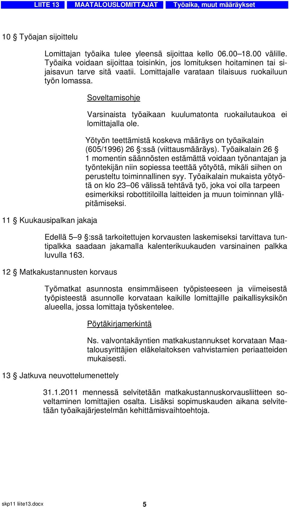 Yötyön teettämistä koskeva määräys on työaikalain (605/1996) 26 :ssä (viittausmääräys).