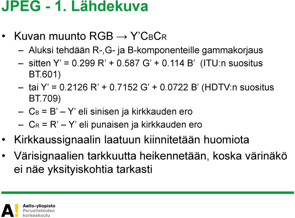 299 R + 0.587 G + 0.114 B (ITU:n suositus BT.601) tai Y = 0.2126 R + 0.7152 G + 0.0722 B (HDTV:n suositus BT.