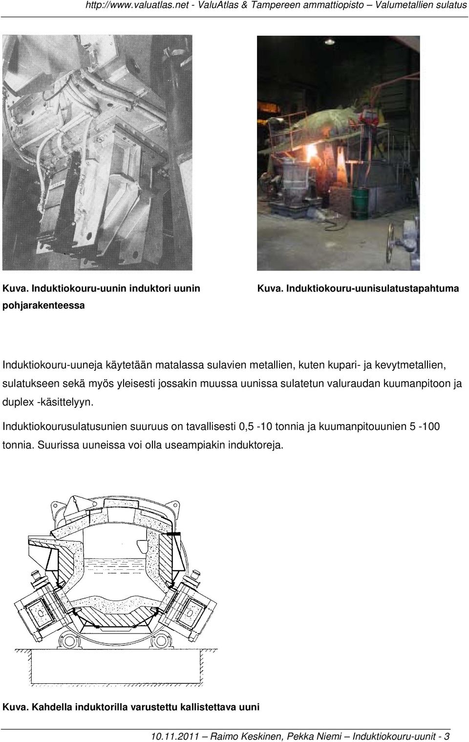 sekä myös yleisesti jossakin muussa uunissa sulatetun valuraudan kuumanpitoon ja duplex -käsittelyyn.