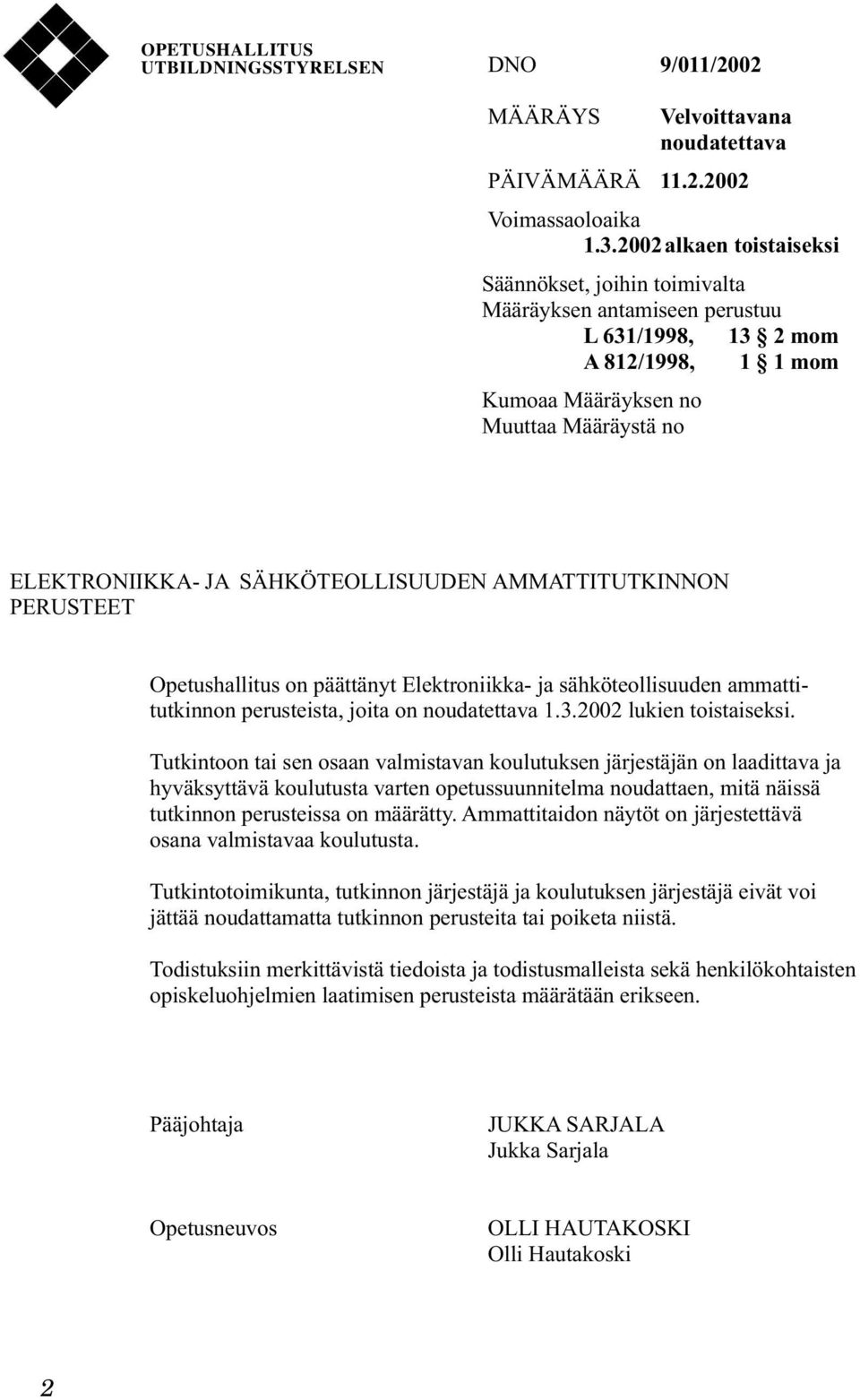 SÄHKÖTEOLLISUUDEN AMMATTITUTKINNON PERUSTEET Opetushallitus on päättänyt Elektroniikka- ja sähköteollisuuden ammattitutkinnon perusteista, joita on noudatettava 1.3.2002 lukien toistaiseksi.