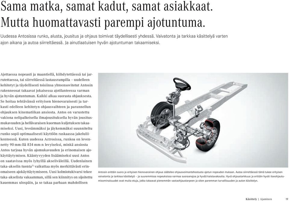 Ajettaessa nopeasti ja maantiellä, kiihdytettäessä tai jarrutettaessa, tai siirreltäessä lastausrampilla uudelleen kehitetyt ja täydellisesti toisiinsa yhteensovitetut Antosin rakenneosat takaavat
