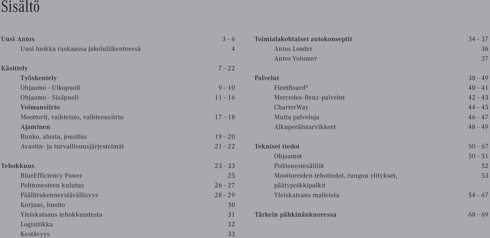 30 Yleiskatsaus tehokkuudesta 31 Logistiikka 32 Kestävyys 33 Toimialakohtaiset autokonseptit 34 37 Antos Loader 36 Antos Volumer 37 Palvelut 38 49 FleetBoard 40 41 Mercedes-Benz-palvelut 42 43