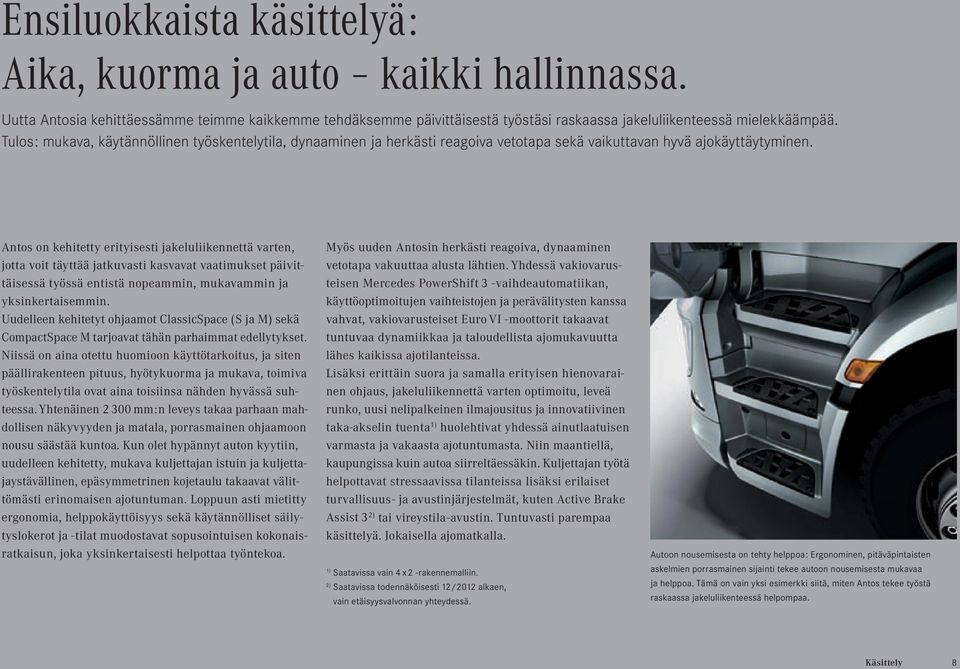 Antos on kehitetty erityisesti jakeluliikennettä varten, jotta voit täyttää jatkuvasti kasvavat vaatimukset päivittäisessä työssä entistä nopeammin, mukavammin ja yksinkertaisemmin.