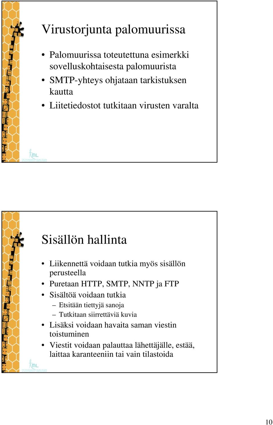 perusteella Puretaan HTTP, SMTP, NNTP ja FTP Sisältöä voidaan tutkia Etsitään tiettyjä sanoja Tutkitaan siirrettäviä kuvia