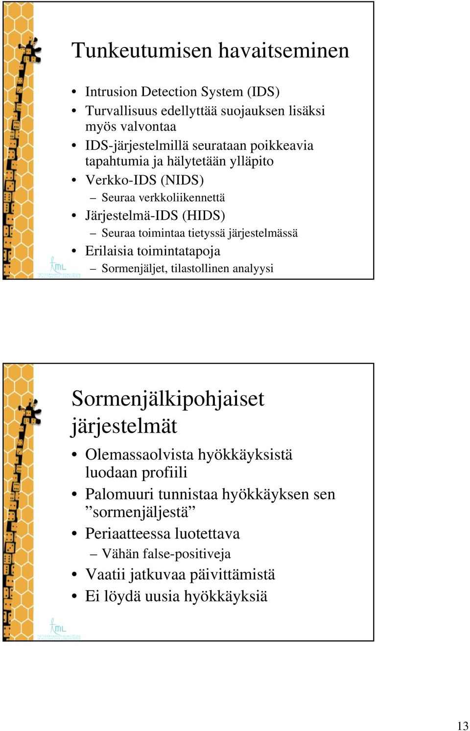 järjestelmässä Erilaisia toimintatapoja Sormenjäljet, tilastollinen analyysi Sormenjälkipohjaiset järjestelmät Olemassaolvista hyökkäyksistä luodaan