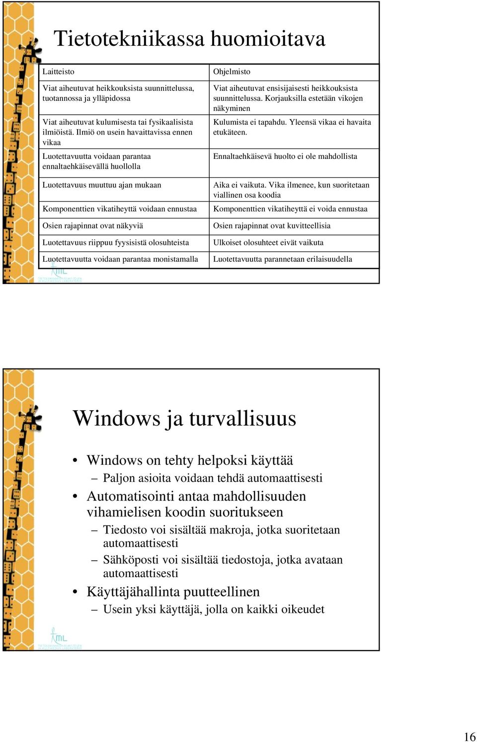 ovat näkyviä Luotettavuus riippuu fyysisistä olosuhteista Luotettavuutta voidaan parantaa monistamalla Ohjelmisto Viat aiheutuvat ensisijaisesti heikkouksista suunnittelussa.