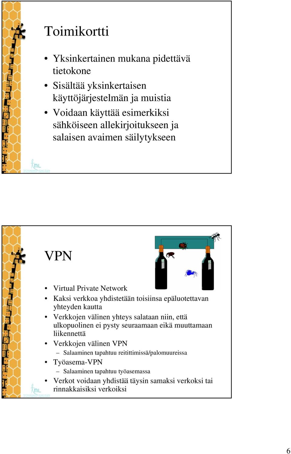 Verkkojen välinen yhteys salataan niin, että ulkopuolinen ei pysty seuraamaan eikä muuttamaan liikennettä Verkkojen välinen VPN Salaaminen tapahtuu