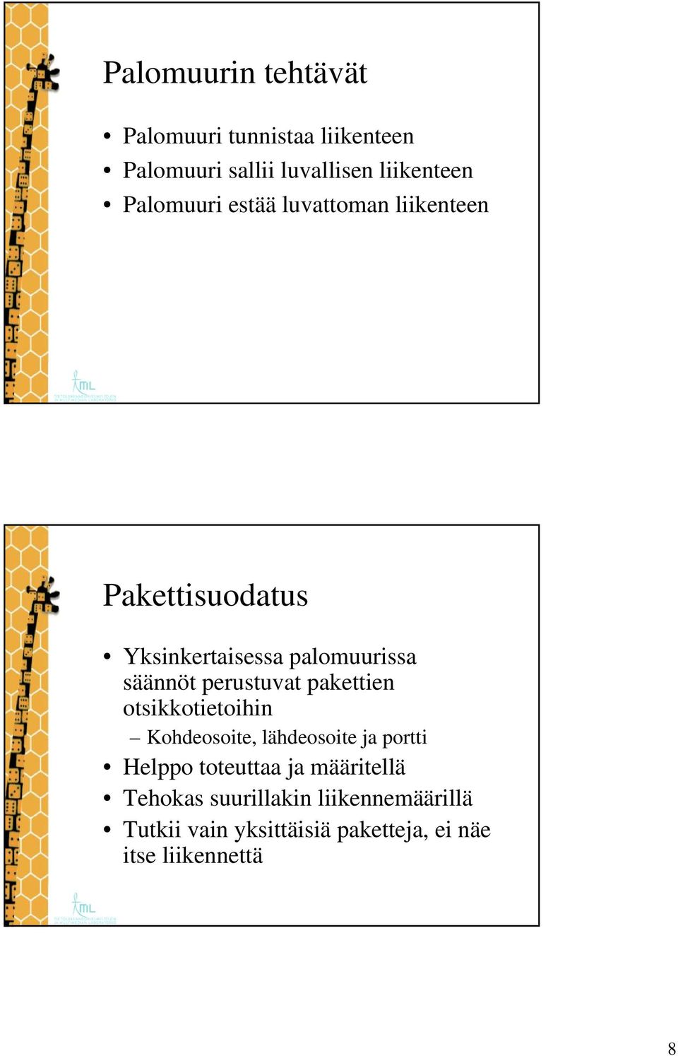 perustuvat pakettien otsikkotietoihin Kohdeosoite, lähdeosoite ja portti Helppo toteuttaa ja