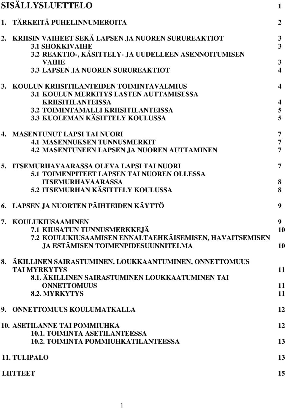 3 KUOLEMAN KÄSITTELY KOULUSSA 5 4. MASENTUNUT LAPSI TAI NUORI 7 4.1 MASENNUKSEN TUNNUSMERKIT 7 4.2 MASENTUNEEN LAPSEN JA NUOREN AUTTAMINEN 7 5. ITSEMURHAVAARASSA OLEVA LAPSI TAI NUORI 7 5.