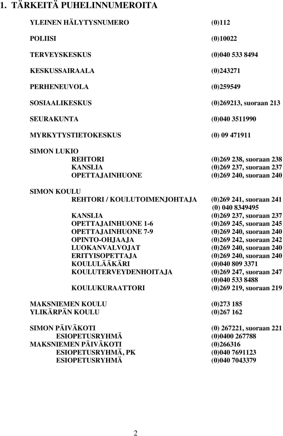 KOULUTOIMENJOHTAJA (0)269 241, suoraan 241 (0) 040 8349495 KANSLIA (0)269 237, suoraan 237 OPETTAJAINHUONE 1-6 (0)269 245, suoraan 245 OPETTAJAINHUONE 7-9 (0)269 240, suoraan 240 OPINTO-OHJAAJA