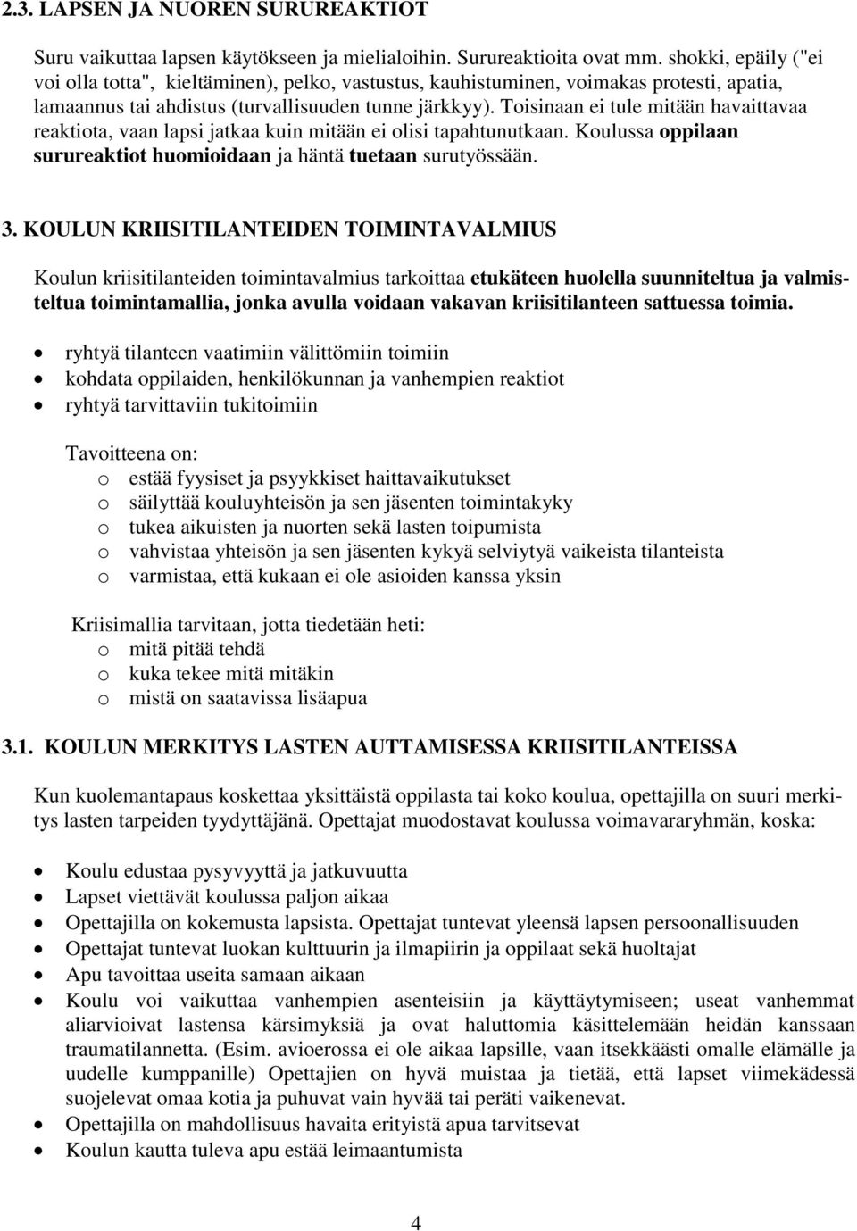 Toisinaan ei tule mitään havaittavaa reaktiota, vaan lapsi jatkaa kuin mitään ei olisi tapahtunutkaan. Koulussa oppilaan surureaktiot huomioidaan ja häntä tuetaan surutyössään. 3.