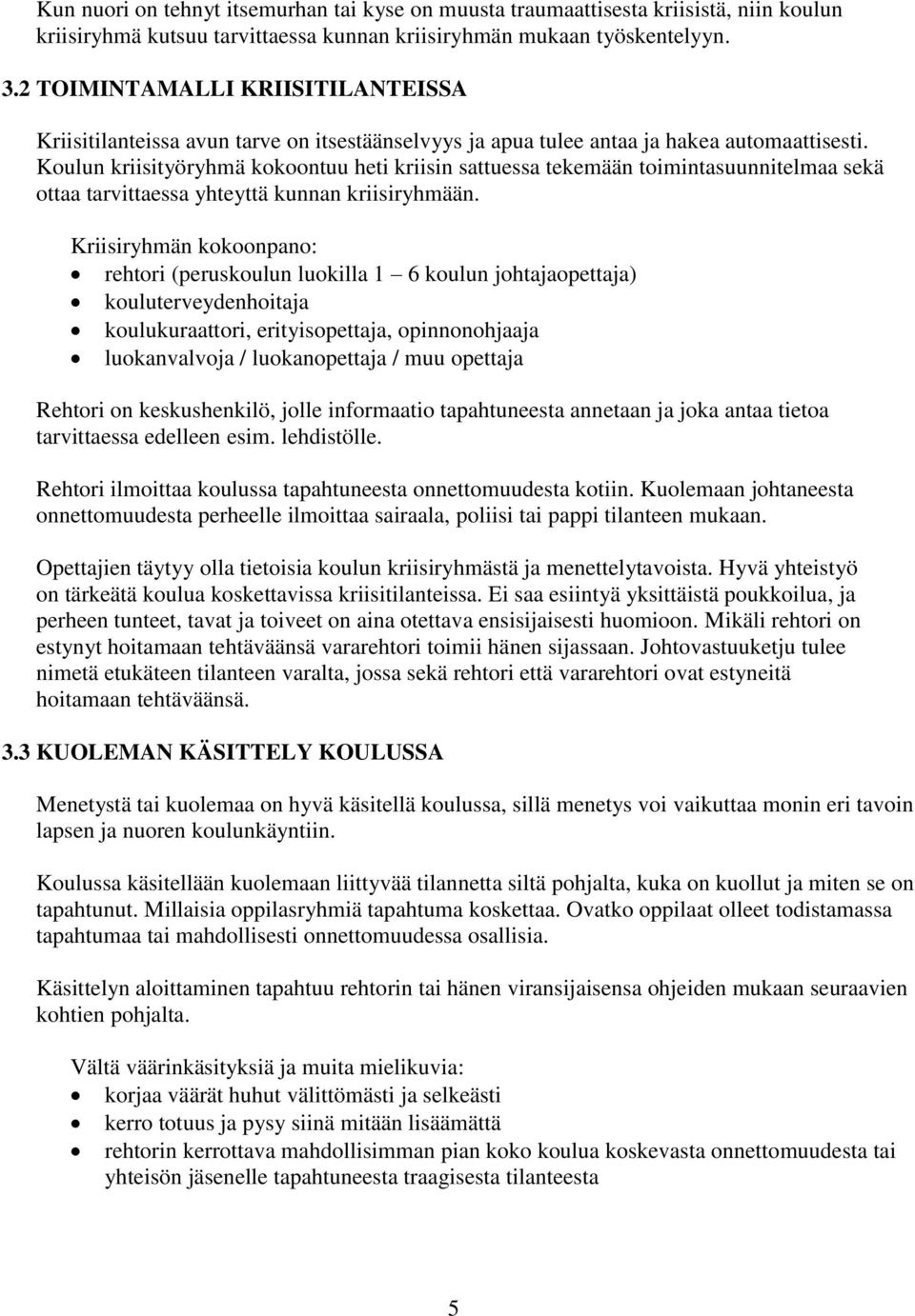 Koulun kriisityöryhmä kokoontuu heti kriisin sattuessa tekemään toimintasuunnitelmaa sekä ottaa tarvittaessa yhteyttä kunnan kriisiryhmään.