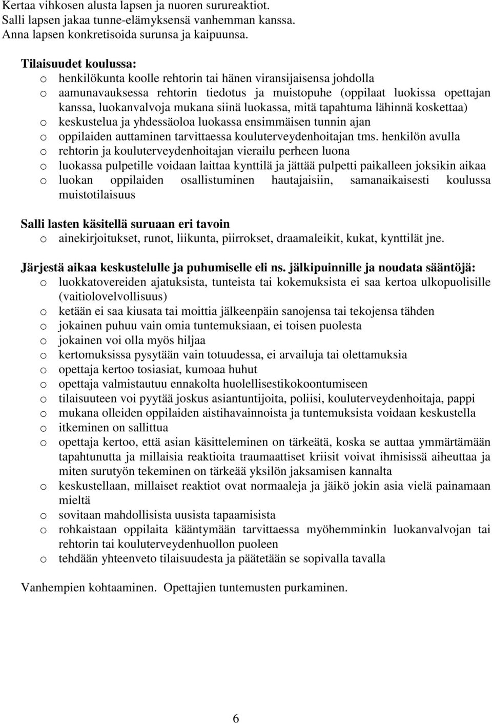 siinä luokassa, mitä tapahtuma lähinnä koskettaa) o keskustelua ja yhdessäoloa luokassa ensimmäisen tunnin ajan o oppilaiden auttaminen tarvittaessa kouluterveydenhoitajan tms.